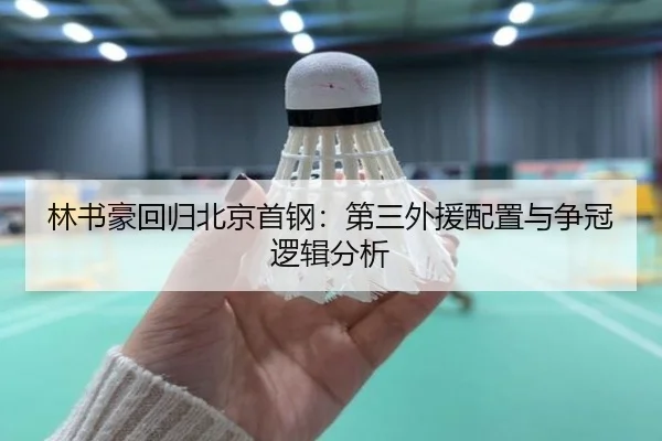 林书豪回归北京首钢：第三外援配置与争冠逻辑分析